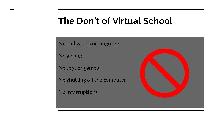 The Don’t of Virtual School No bad words or language No yelling No toys
