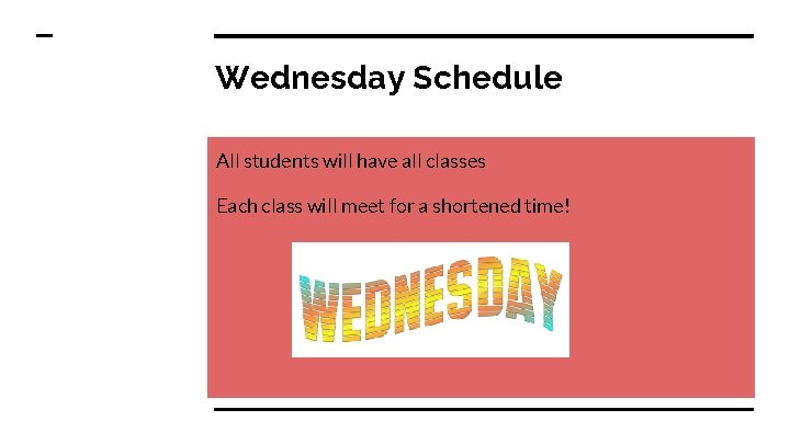 Wednesday Schedule All students will have all classes Each class will meet for a