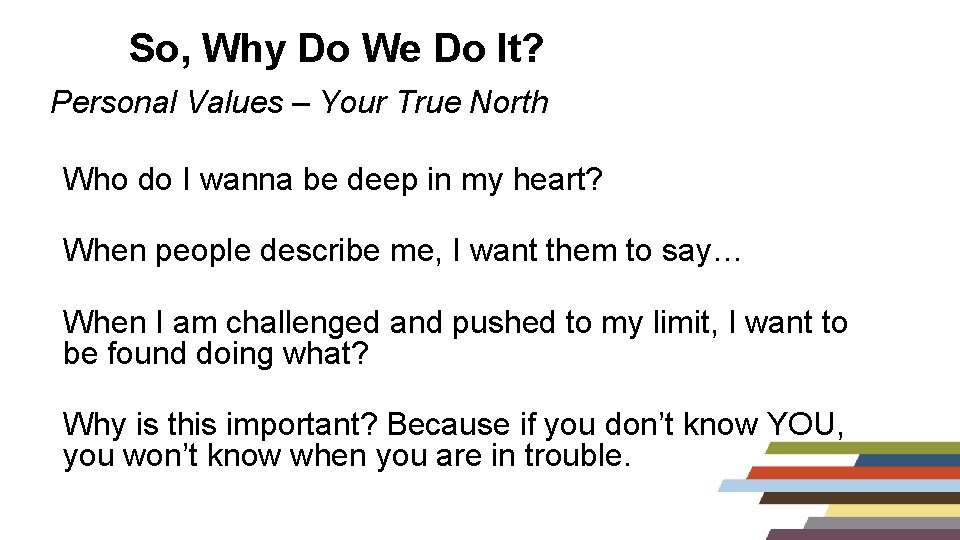 So, Why Do We Do It? Personal Values – Your True North Who do