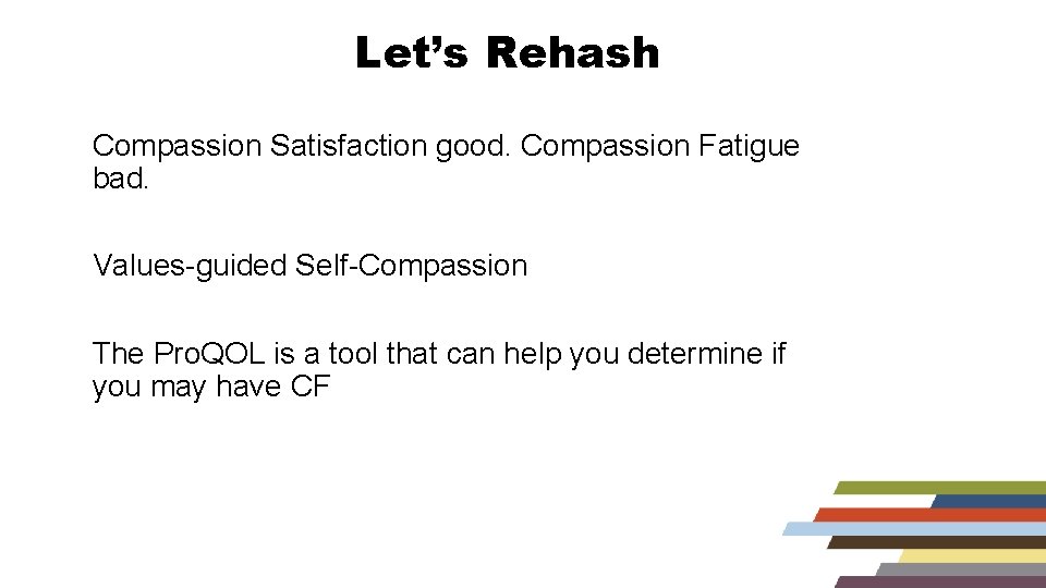 Let’s Rehash Compassion Satisfaction good. Compassion Fatigue bad. Values-guided Self-Compassion The Pro. QOL is