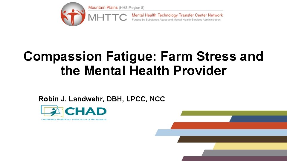 Compassion Fatigue: Farm Stress and the Mental Health Provider Robin J. Landwehr, DBH, LPCC,