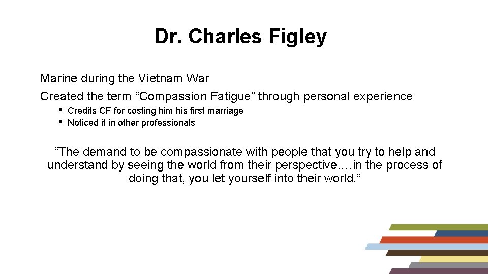 Dr. Charles Figley Marine during the Vietnam War Created the term “Compassion Fatigue” through