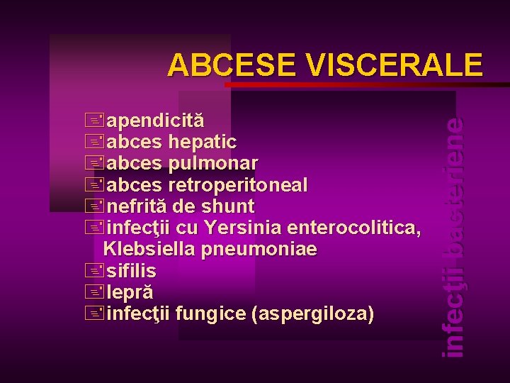 +apendicită +abces hepatic +abces pulmonar +abces retroperitoneal +nefrită de shunt +infecţii cu Yersinia enterocolitica,