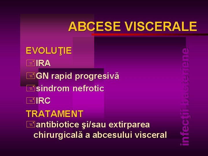 EVOLUŢIE +IRA +GN rapid progresivă +sindrom nefrotic +IRC TRATAMENT +antibiotice şi/sau extirparea chirurgicală a