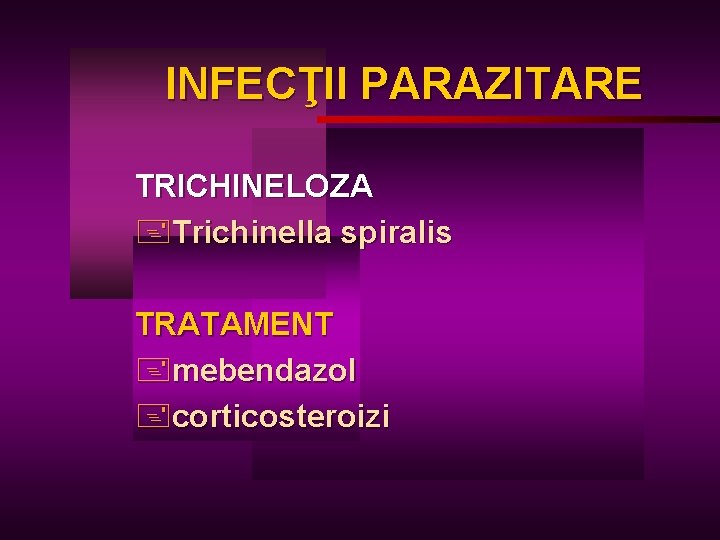 INFECŢII PARAZITARE TRICHINELOZA +Trichinella spiralis TRATAMENT +mebendazol +corticosteroizi 