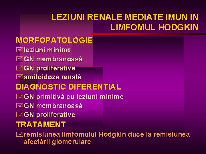 LEZIUNI RENALE MEDIATE IMUN IN LIMFOMUL HODGKIN MORFOPATOLOGIE +leziuni minime +GN membranoasă +GN proliferative