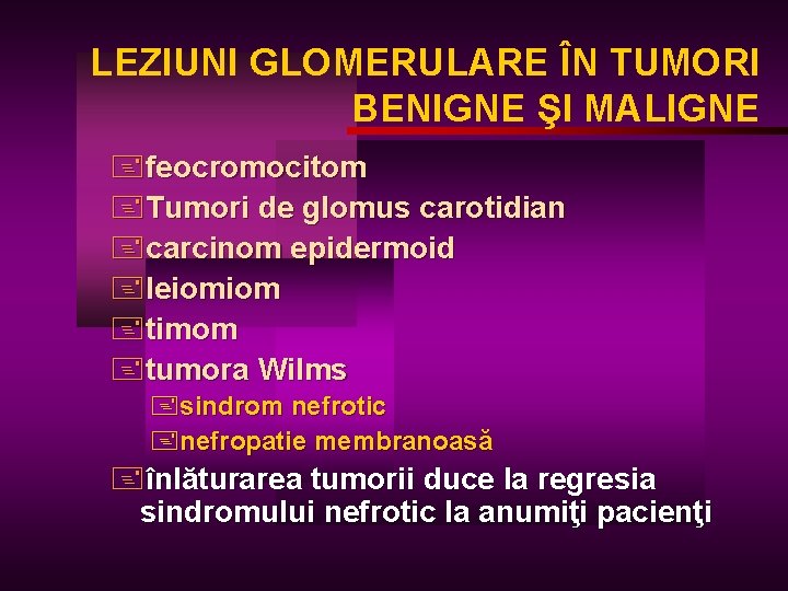LEZIUNI GLOMERULARE ÎN TUMORI BENIGNE ŞI MALIGNE +feocromocitom +Tumori de glomus carotidian +carcinom epidermoid