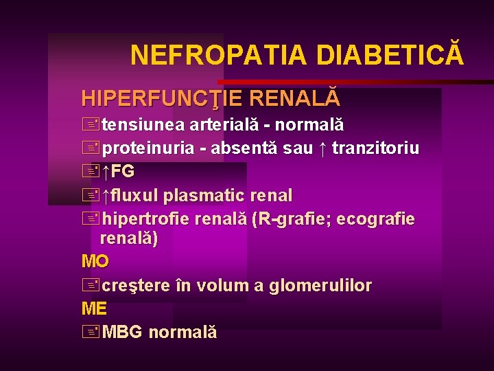 NEFROPATIA DIABETICĂ HIPERFUNCŢIE RENALĂ +tensiunea arterială - normală +proteinuria - absentă sau ↑ tranzitoriu
