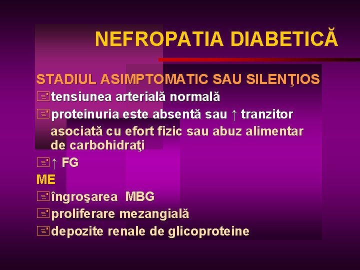 NEFROPATIA DIABETICĂ STADIUL ASIMPTOMATIC SAU SILENŢIOS +tensiunea arterială normală +proteinuria este absentă sau ↑