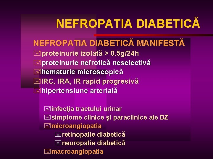 NEFROPATIA DIABETICĂ MANIFESTĂ +proteinurie izolată > 0. 5 g/24 h +proteinurie nefrotică neselectivă +hematurie