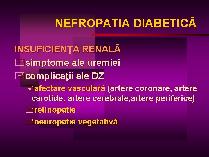 NEFROPATIA DIABETICĂ INSUFICIENŢA RENALĂ +simptome ale uremiei +complicaţii ale DZ +afectare vasculară (artere coronare,
