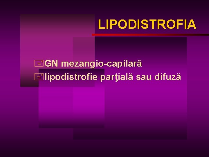 LIPODISTROFIA +GN mezangio-capilară +lipodistrofie parţială sau difuză 