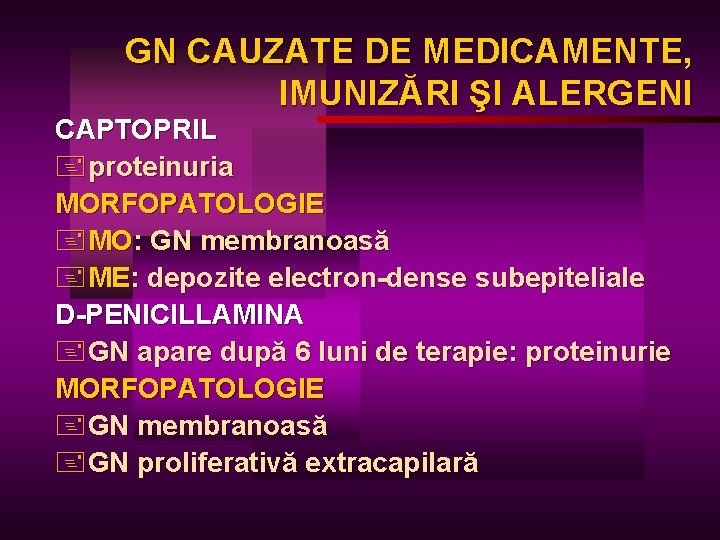 GN CAUZATE DE MEDICAMENTE, IMUNIZĂRI ŞI ALERGENI CAPTOPRIL +proteinuria MORFOPATOLOGIE +MO: GN membranoasă +ME: