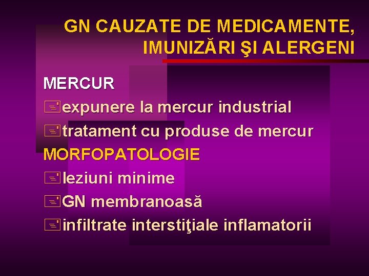 GN CAUZATE DE MEDICAMENTE, IMUNIZĂRI ŞI ALERGENI MERCUR +expunere la mercur industrial +tratament cu