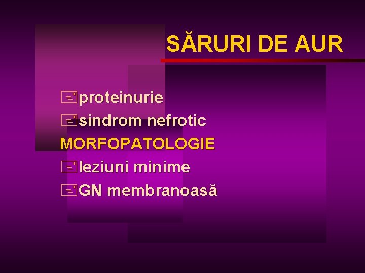 SĂRURI DE AUR +proteinurie +sindrom nefrotic MORFOPATOLOGIE +leziuni minime +GN membranoasă 