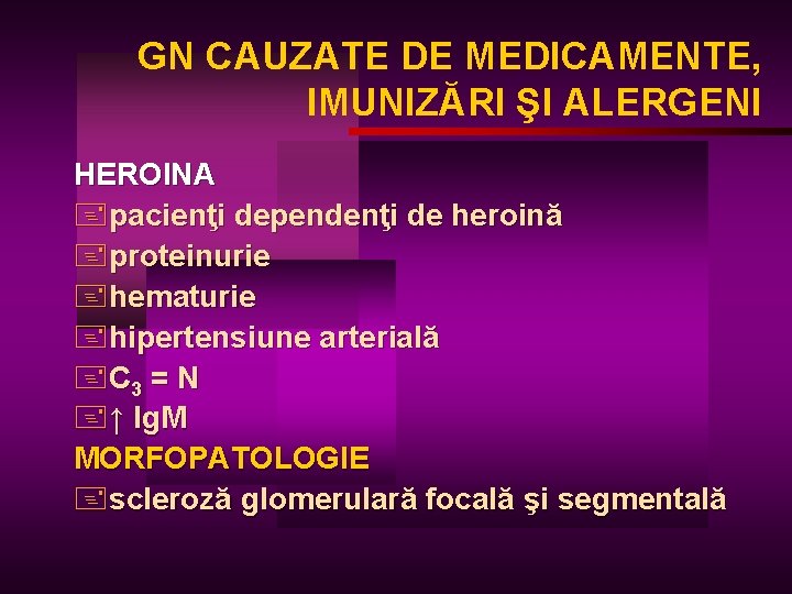 GN CAUZATE DE MEDICAMENTE, IMUNIZĂRI ŞI ALERGENI HEROINA +pacienţi dependenţi de heroină +proteinurie +hematurie