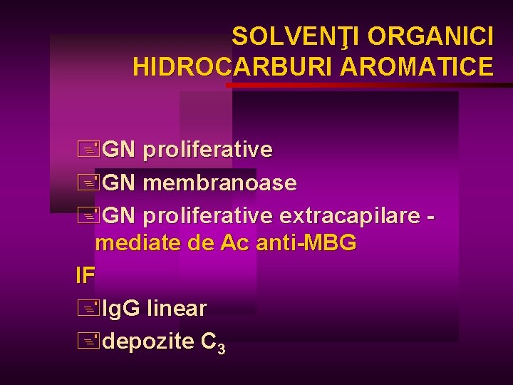 SOLVENŢI ORGANICI HIDROCARBURI AROMATICE +GN proliferative +GN membranoase +GN proliferative extracapilare mediate de Ac