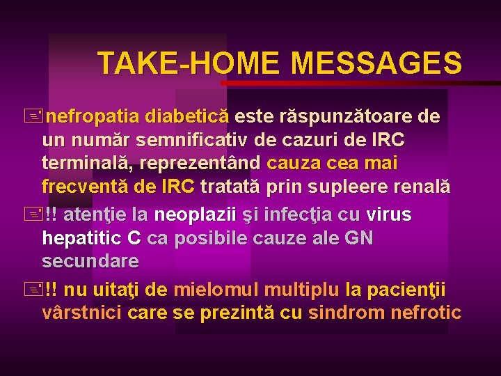 TAKE-HOME MESSAGES +nefropatia diabetică este răspunzătoare de un număr semnificativ de cazuri de IRC