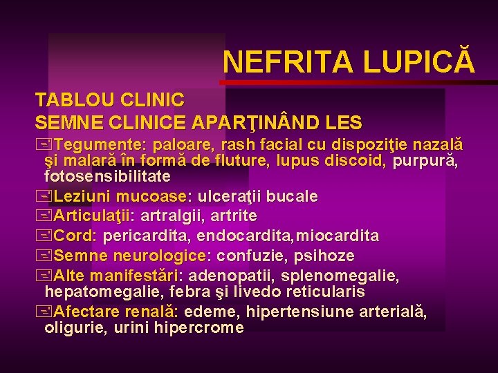 NEFRITA LUPICĂ LUPIC TABLOU CLINIC SEMNE CLINICE APARŢIN ND LES +Tegumente: paloare, rash facial