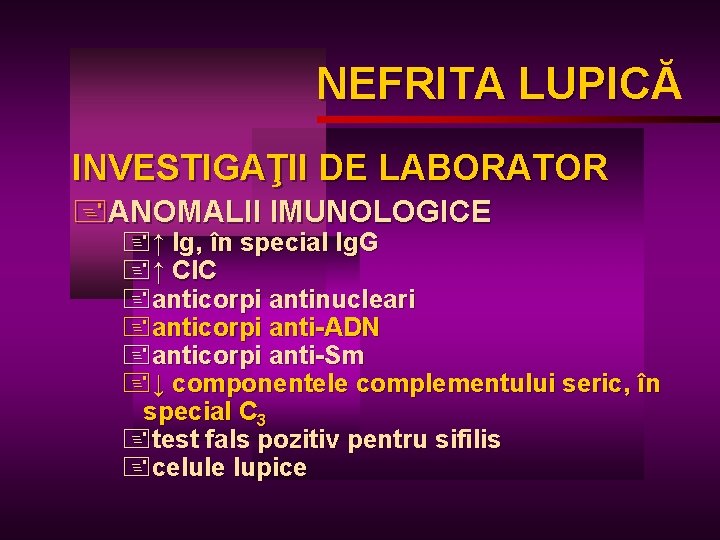 NEFRITA LUPICĂ LUPIC INVESTIGAŢII DE LABORATOR +ANOMALII IMUNOLOGICE +↑ Ig, în special Ig. G