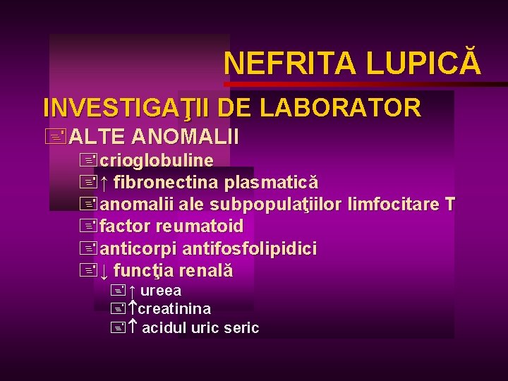 NEFRITA LUPICĂ LUPIC INVESTIGAŢII DE LABORATOR +ALTE ANOMALII +crioglobuline +↑ fibronectina plasmatică +anomalii ale