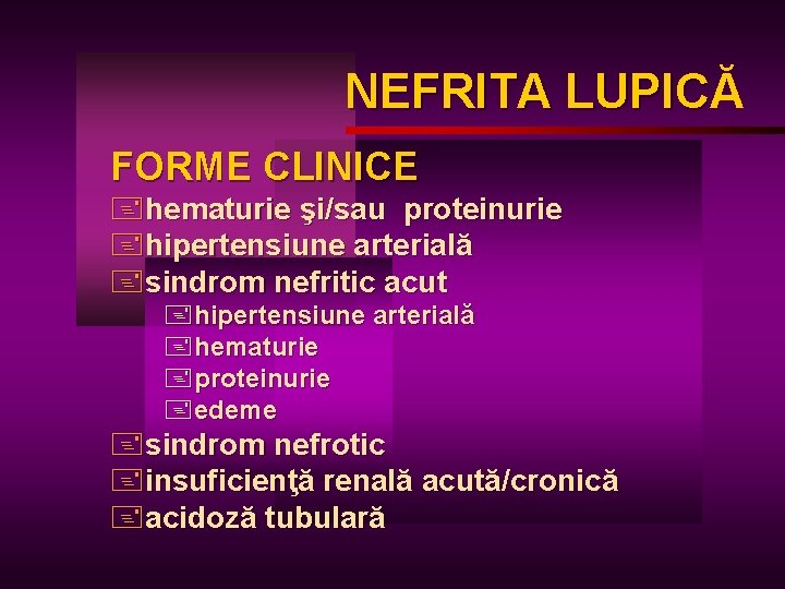NEFRITA LUPICĂ LUPIC FORME CLINICE +hematurie şi/sau proteinurie +hipertensiune arterială +sindrom nefritic acut +hipertensiune