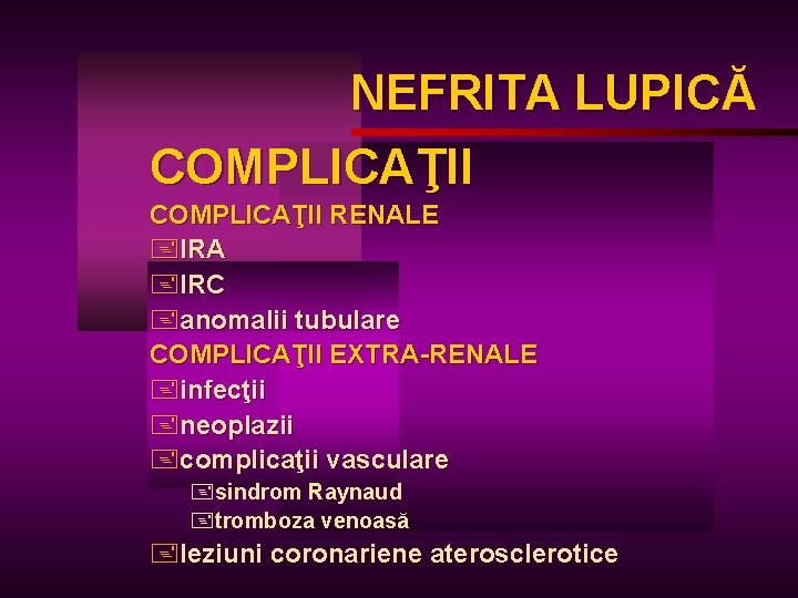 NEFRITA LUPICĂ LUPIC COMPLICAŢII RENALE +IRA +IRC +anomalii tubulare COMPLICAŢII EXTRA-RENALE +infecţii +neoplazii +complicaţii