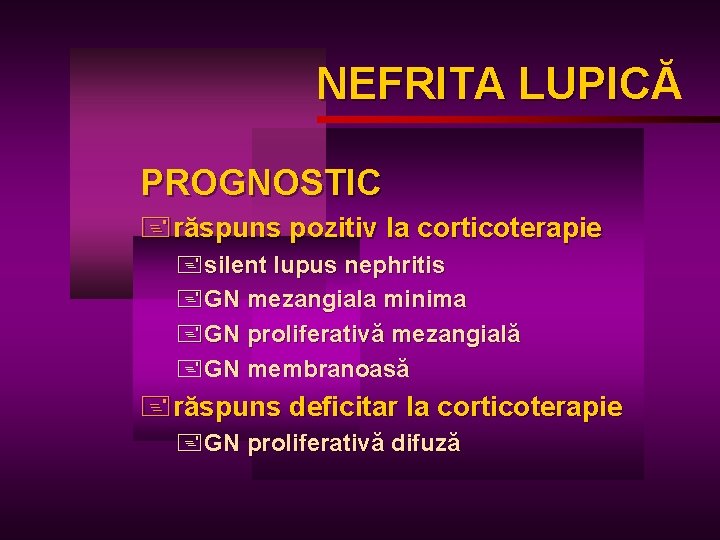 NEFRITA LUPICĂ LUPIC PROGNOSTIC +răspuns pozitiv la corticoterapie +silent lupus nephritis +GN mezangiala minima