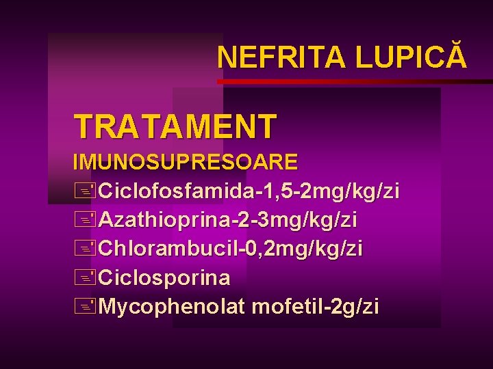 NEFRITA LUPICĂ LUPIC TRATAMENT IMUNOSUPRESOARE +Ciclofosfamida-1, 5 -2 mg/kg/zi +Azathioprina-2 -3 mg/kg/zi +Chlorambucil-0, 2