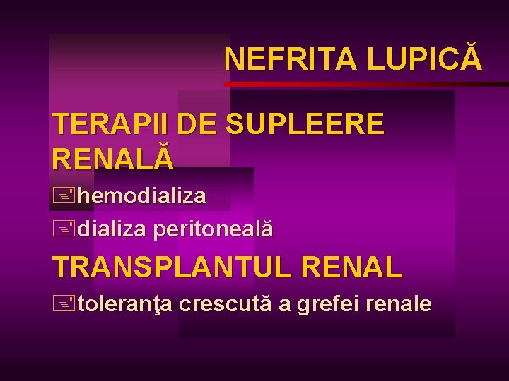 NEFRITA LUPICĂ LUPIC TERAPII DE SUPLEERE RENALĂ +hemodializa +dializa peritoneală TRANSPLANTUL RENAL +toleranţa crescută