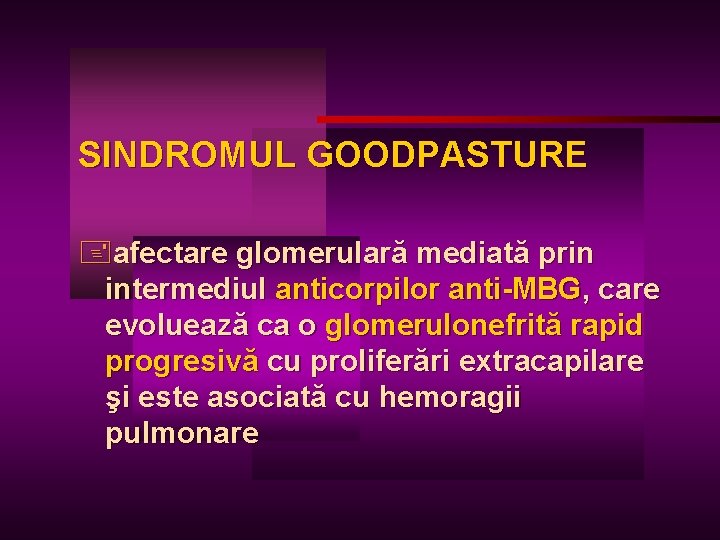 SINDROMUL GOODPASTURE +afectare glomerulară mediată prin intermediul anticorpilor anti-MBG, care evoluează ca o glomerulonefrită