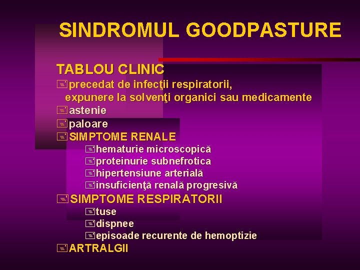 SINDROMUL GOODPASTURE TABLOU CLINIC +precedat de infecţii respiratorii, expunere la solvenţi organici sau medicamente