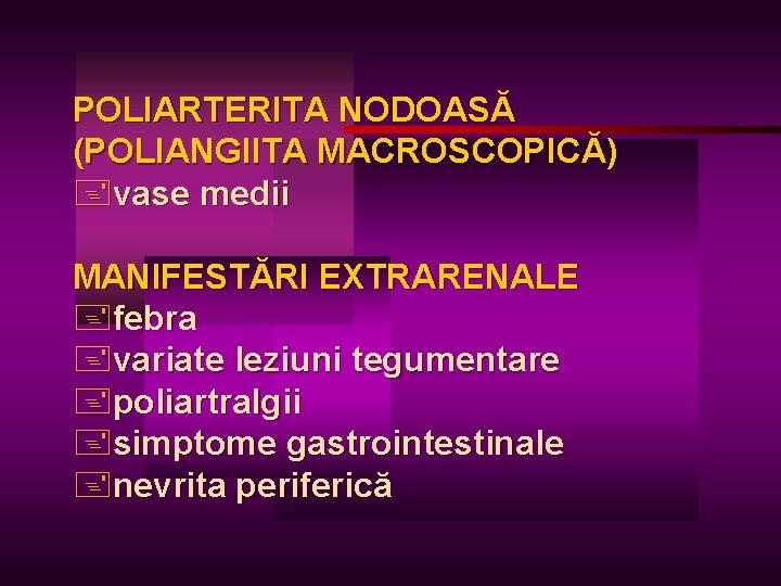 POLIARTERITA NODOASĂ (POLIANGIITA MACROSCOPICĂ) +vase medii MANIFESTĂRI EXTRARENALE +febra +variate leziuni tegumentare +poliartralgii +simptome