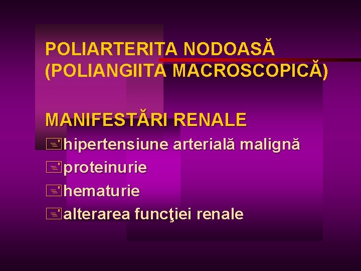 POLIARTERITA NODOASĂ (POLIANGIITA MACROSCOPICĂ) MANIFESTĂRI RENALE +hipertensiune arterială malignă +proteinurie +hematurie +alterarea funcţiei renale