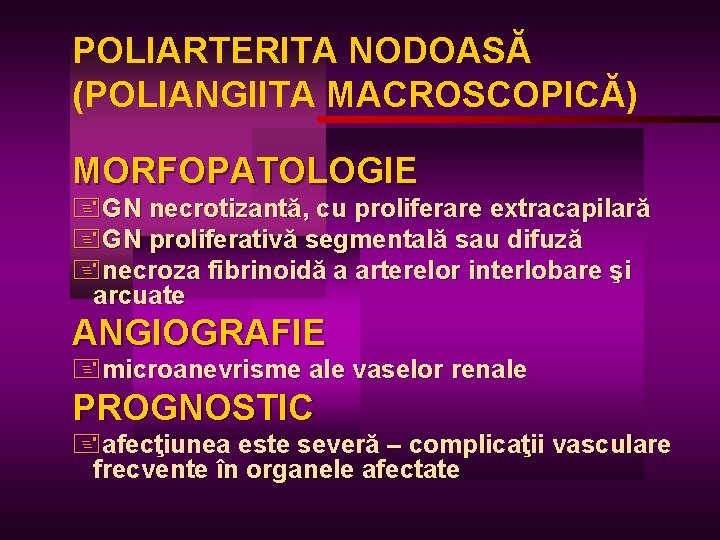 POLIARTERITA NODOASĂ (POLIANGIITA MACROSCOPICĂ) MORFOPATOLOGIE +GN necrotizantă, cu proliferare extracapilară +GN proliferativă segmentală sau