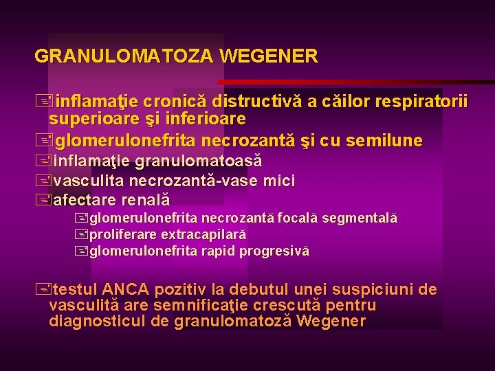 GRANULOMATOZA WEGENER +inflamaţie cronică distructivă a căilor respiratorii superioare şi inferioare +glomerulonefrita necrozantă şi