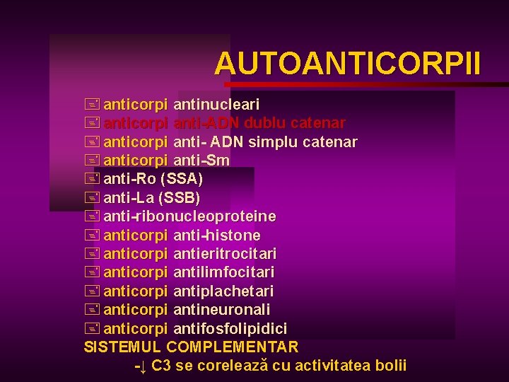 AUTOANTICORPII + anticorpi antinucleari + anticorpi anti-ADN dublu catenar + anticorpi anti- ADN simplu