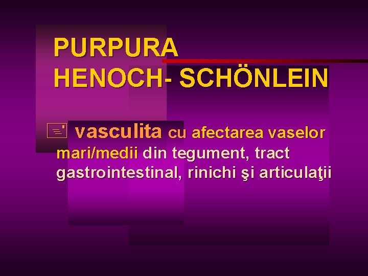 PURPURA HENOCH- SCHÖNLEIN + vasculita cu afectarea vaselor mari/medii din tegument, tract gastrointestinal, rinichi
