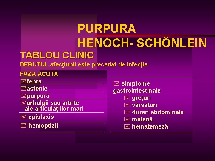PURPURA HENOCH- SCHÖNLEIN TABLOU CLINIC DEBUTUL afecţiunii este precedat de infecţie FAZA ACUTĂ +febră