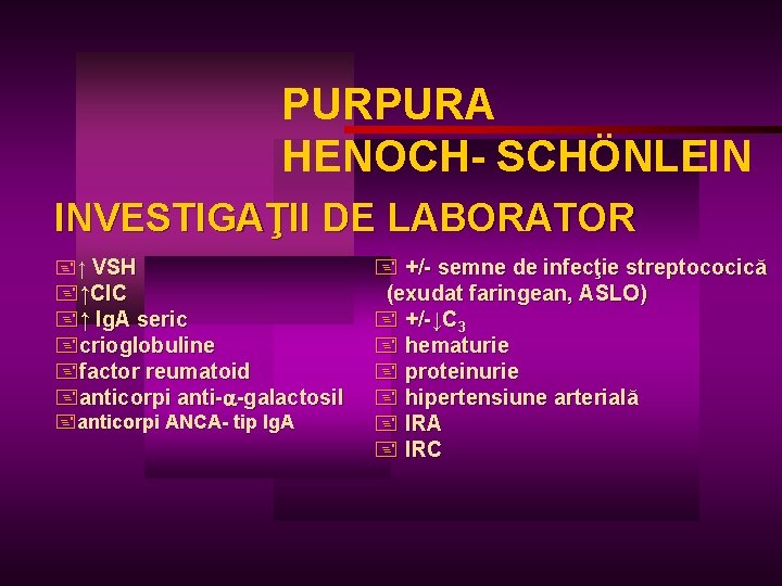 PURPURA HENOCH- SCHÖNLEIN INVESTIGAŢII DE LABORATOR +↑ VSH +↑CIC +↑ Ig. A seric +crioglobuline