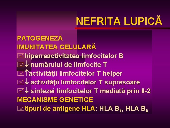 NEFRITA LUPICĂ LUPIC PATOGENEZA IMUNITATEA CELULARĂ +hiperreactivitatea limfocitelor B + numărului de limfocite T