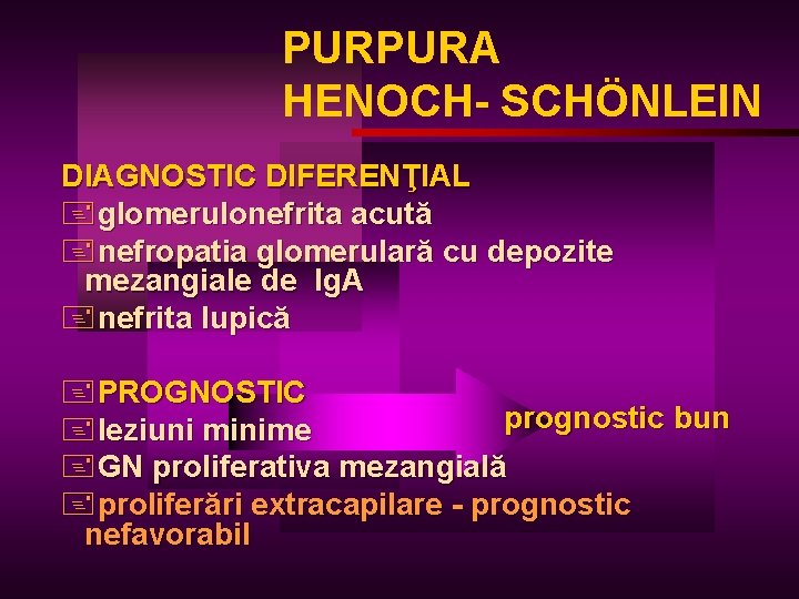 PURPURA HENOCH- SCHÖNLEIN DIAGNOSTIC DIFERENŢIAL +glomerulonefrita acută +nefropatia glomerulară cu depozite mezangiale de Ig.