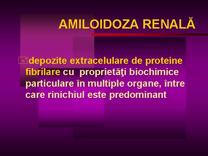 AMILOIDOZA RENALĂ +depozite extracelulare de proteine fibrilare cu proprietăţi biochimice particulare în multiple organe,