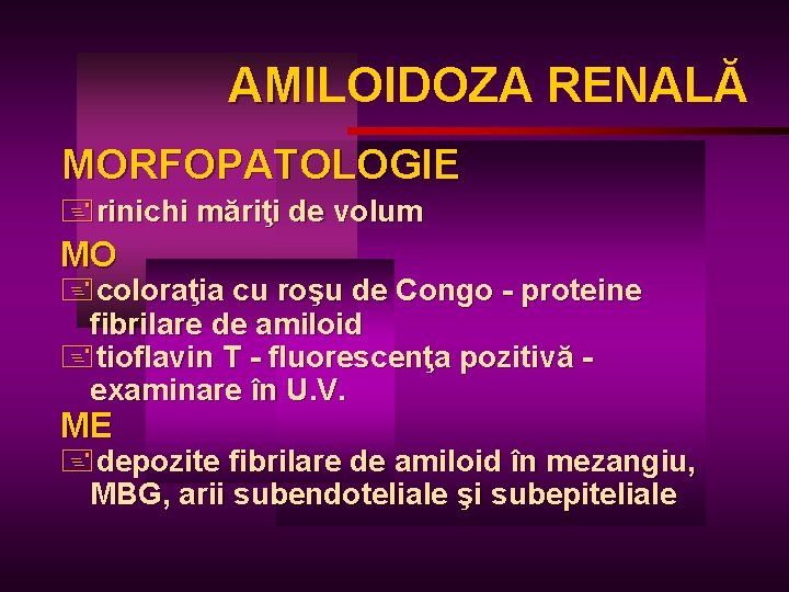 AMILOIDOZA RENALĂ AM MORFOPATOLOGIE +rinichi măriţi de volum MO +coloraţia cu roşu de Congo