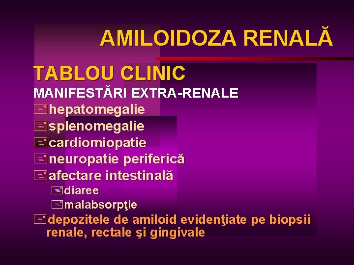 AMILOIDOZA RENALĂ AM TABLOU CLINIC MANIFESTĂRI EXTRA-RENALE +hepatomegalie +splenomegalie +cardiomiopatie +neuropatie periferică +afectare intestinală