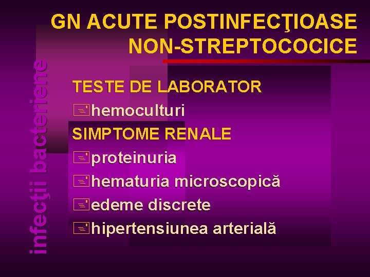 infecţii bacteriene GN ACUTE POSTINFECŢIOASE NON-STREPTOCOCICE TESTE DE LABORATOR +hemoculturi SIMPTOME RENALE +proteinuria +hematuria