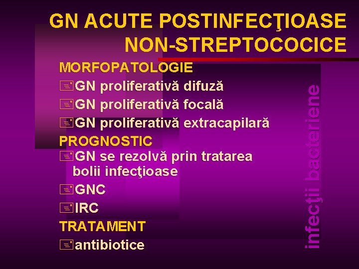 MORFOPATOLOGIE +GN proliferativă difuză +GN proliferativă focală +GN proliferativă extracapilară PROGNOSTIC +GN se rezolvă