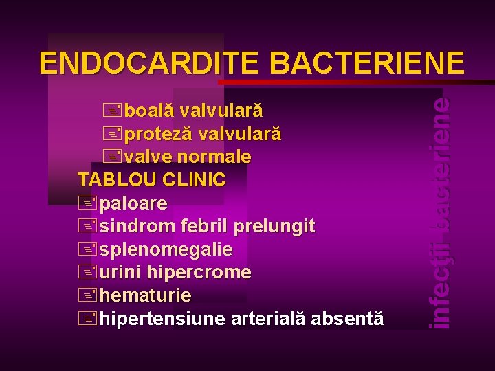 +boală valvulară +proteză valvulară +valve normale TABLOU CLINIC +paloare +sindrom febril prelungit +splenomegalie +urini