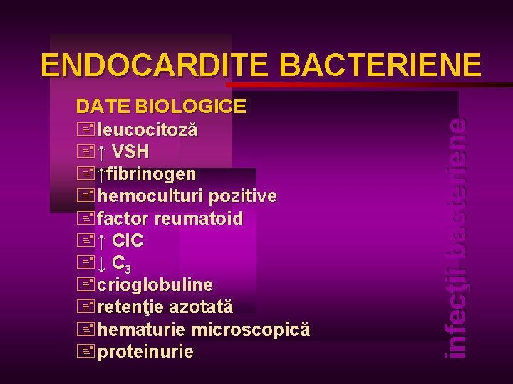 DATE BIOLOGICE +leucocitoză +↑ VSH +↑fibrinogen +hemoculturi pozitive +factor reumatoid +↑ CIC +↓ C