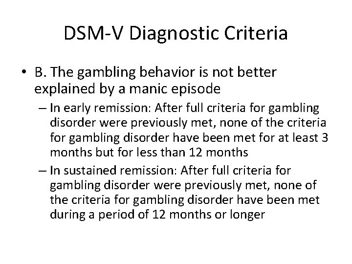 DSM-V Diagnostic Criteria • B. The gambling behavior is not better explained by a